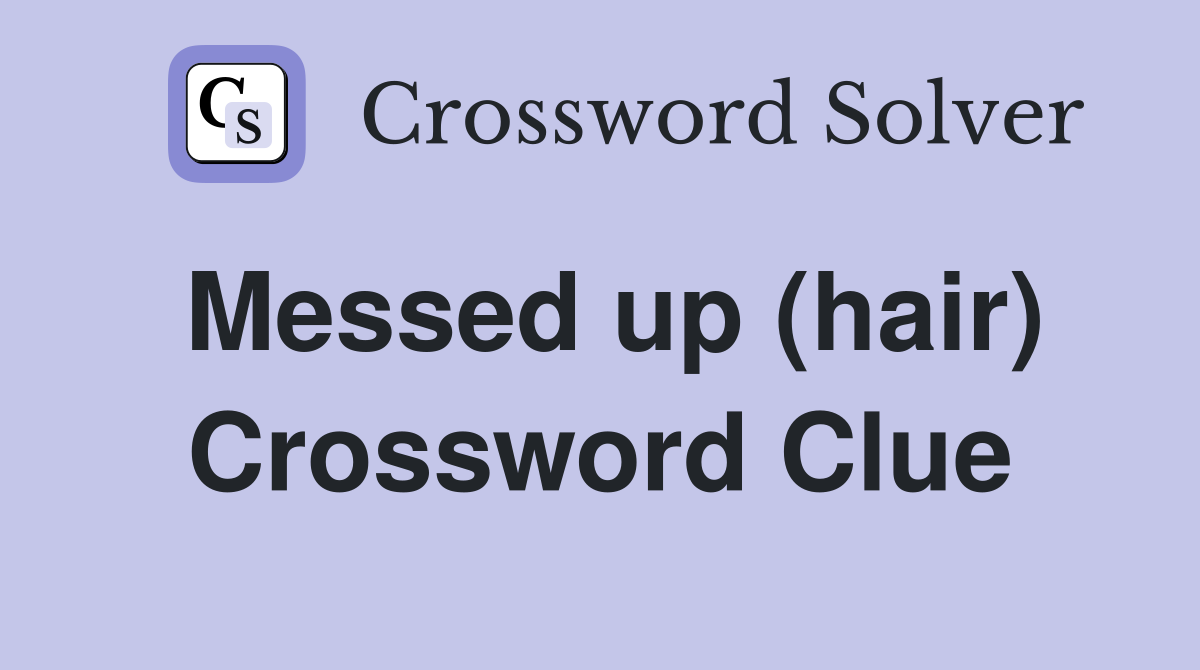 Messed up (hair) Crossword Clue Answers Crossword Solver